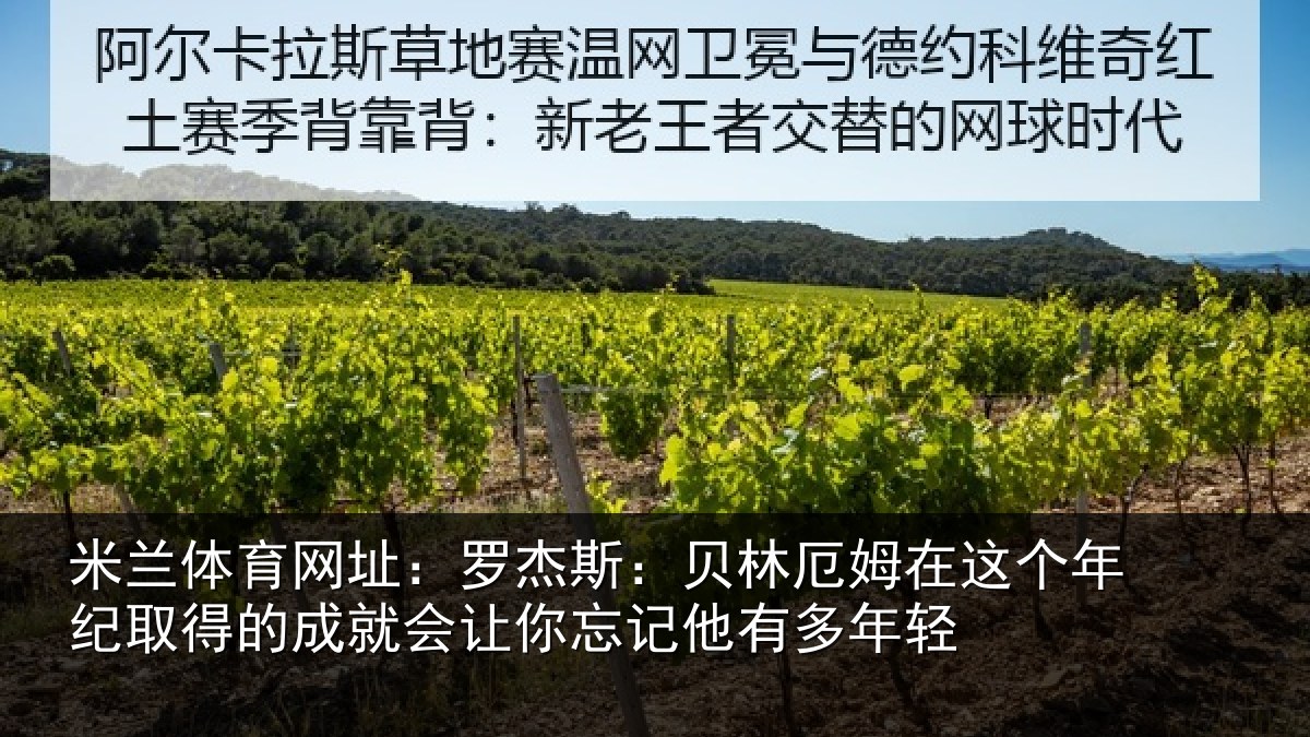 米兰体育网址:罗杰相关情况年纪相关情况忘记他有多年轻