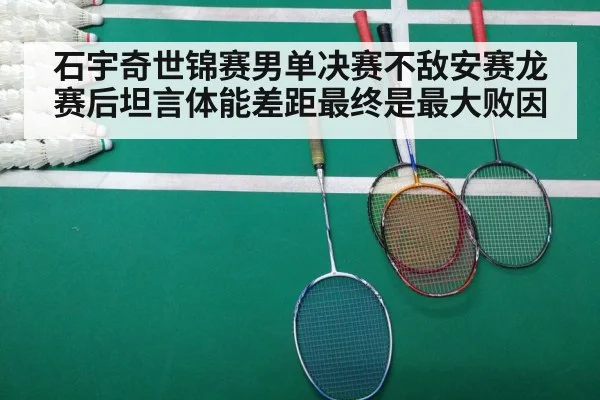石宇奇世锦赛男单决赛不敌安赛龙赛后坦言体能差距最终是最大败因