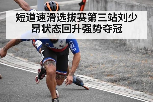 短道速滑选拔赛第三站刘少昂状态回升强势夺冠